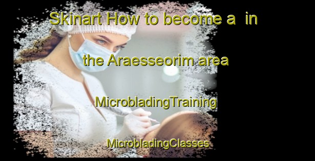 Skinart How to become a  in the Araesseorim area | #MicrobladingTraining #MicrobladingClasses #SkinartTraining-Korea