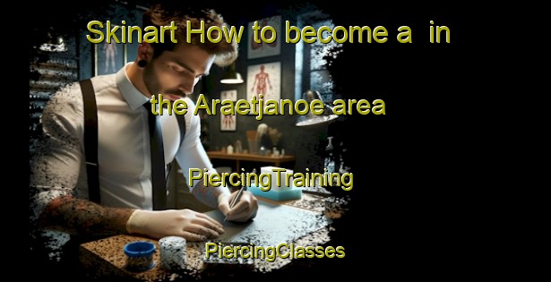 Skinart How to become a  in the Araetjanoe area | #PiercingTraining #PiercingClasses #SkinartTraining-Korea