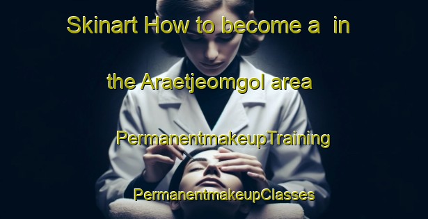 Skinart How to become a  in the Araetjeomgol area | #PermanentmakeupTraining #PermanentmakeupClasses #SkinartTraining-Korea