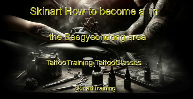 Skinart How to become a  in the Baegyeondong area | #TattooTraining #TattooClasses #SkinartTraining-Korea