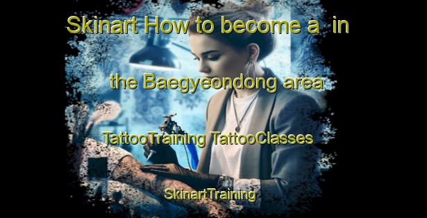 Skinart How to become a  in the Baegyeondong area | #TattooTraining #TattooClasses #SkinartTraining-Korea