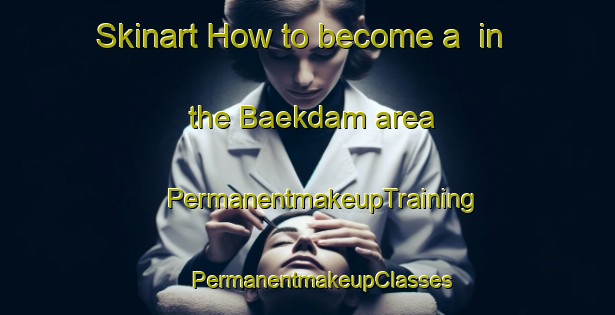 Skinart How to become a  in the Baekdam area | #PermanentmakeupTraining #PermanentmakeupClasses #SkinartTraining-Korea