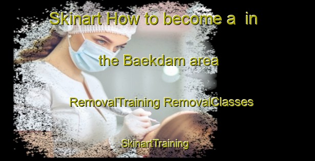 Skinart How to become a  in the Baekdam area | #RemovalTraining #RemovalClasses #SkinartTraining-Korea