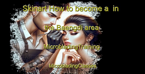 Skinart How to become a  in the Baengdi area | #MicrobladingTraining #MicrobladingClasses #SkinartTraining-Korea