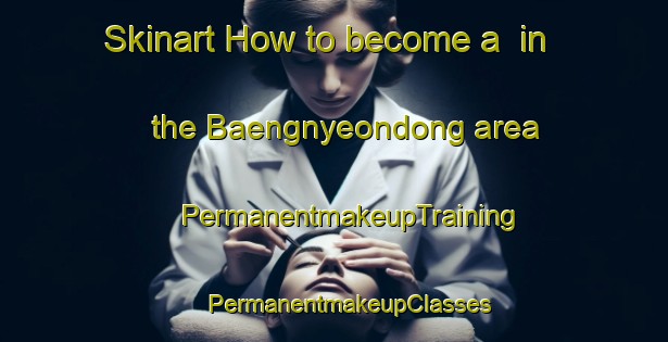 Skinart How to become a  in the Baengnyeondong area | #PermanentmakeupTraining #PermanentmakeupClasses #SkinartTraining-Korea