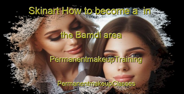 Skinart How to become a  in the Bamdi area | #PermanentmakeupTraining #PermanentmakeupClasses #SkinartTraining-Korea