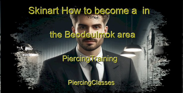 Skinart How to become a  in the Beodeulmok area | #PiercingTraining #PiercingClasses #SkinartTraining-Korea