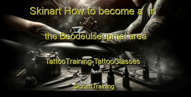 Skinart How to become a  in the Beodeulseupmal area | #TattooTraining #TattooClasses #SkinartTraining-Korea