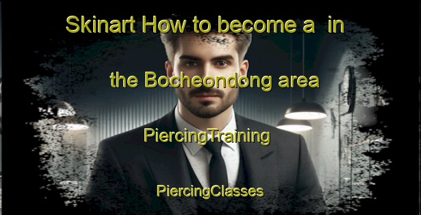 Skinart How to become a  in the Bocheondong area | #PiercingTraining #PiercingClasses #SkinartTraining-Korea