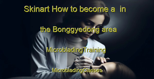 Skinart How to become a  in the Bonggyedong area | #MicrobladingTraining #MicrobladingClasses #SkinartTraining-Korea