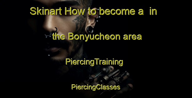 Skinart How to become a  in the Bonyucheon area | #PiercingTraining #PiercingClasses #SkinartTraining-Korea