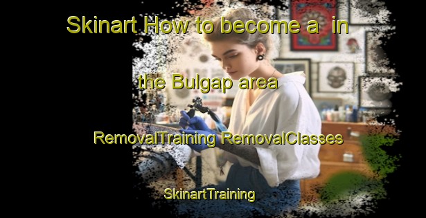 Skinart How to become a  in the Bulgap area | #RemovalTraining #RemovalClasses #SkinartTraining-Korea