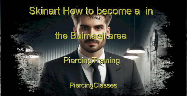 Skinart How to become a  in the Bulmaeji area | #PiercingTraining #PiercingClasses #SkinartTraining-Korea