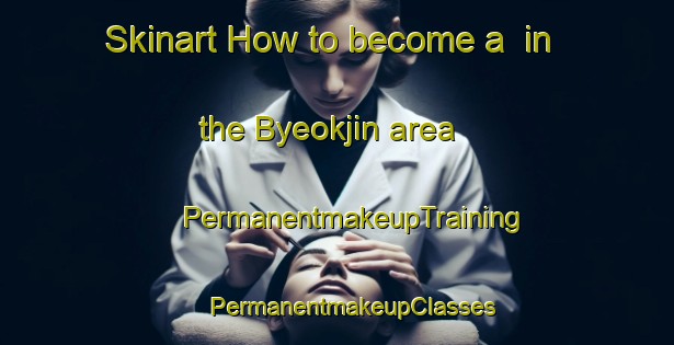 Skinart How to become a  in the Byeokjin area | #PermanentmakeupTraining #PermanentmakeupClasses #SkinartTraining-Korea