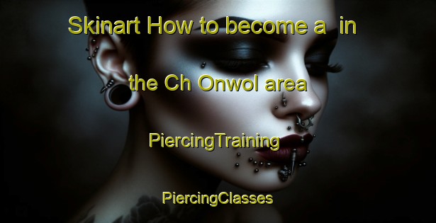 Skinart How to become a  in the Ch Onwol area | #PiercingTraining #PiercingClasses #SkinartTraining-Korea