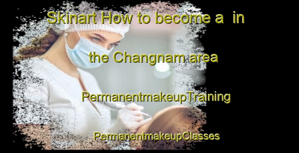 Skinart How to become a  in the Changnam area | #PermanentmakeupTraining #PermanentmakeupClasses #SkinartTraining-Korea