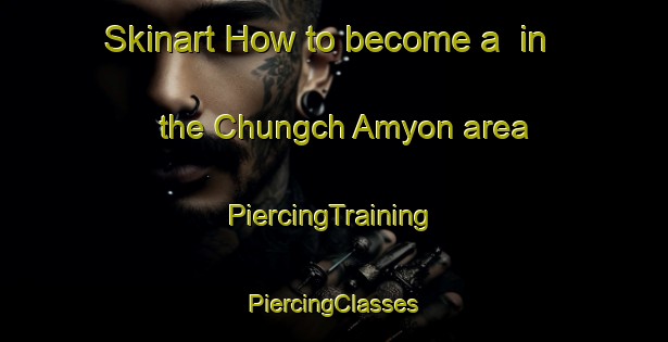 Skinart How to become a  in the Chungch Amyon area | #PiercingTraining #PiercingClasses #SkinartTraining-Korea