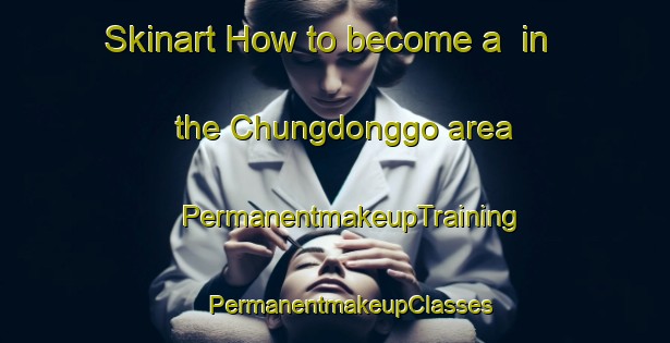 Skinart How to become a  in the Chungdonggo area | #PermanentmakeupTraining #PermanentmakeupClasses #SkinartTraining-Korea