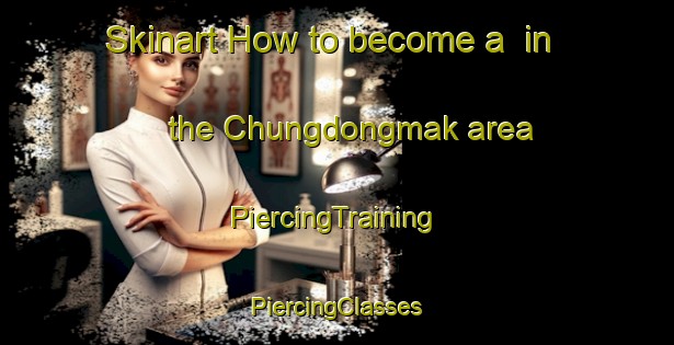 Skinart How to become a  in the Chungdongmak area | #PiercingTraining #PiercingClasses #SkinartTraining-Korea