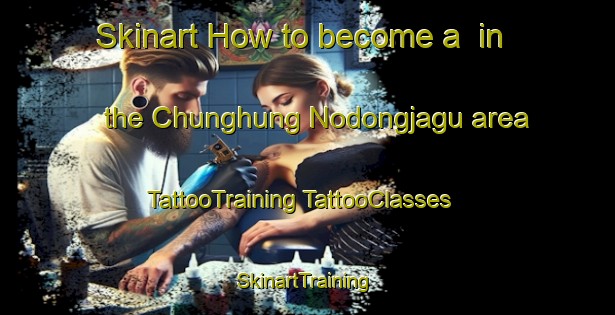 Skinart How to become a  in the Chunghung Nodongjagu area | #TattooTraining #TattooClasses #SkinartTraining-Korea