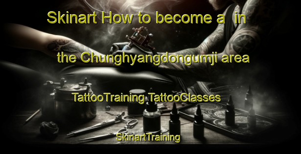 Skinart How to become a  in the Chunghyangdongumji area | #TattooTraining #TattooClasses #SkinartTraining-Korea