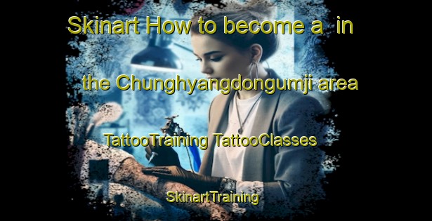 Skinart How to become a  in the Chunghyangdongumji area | #TattooTraining #TattooClasses #SkinartTraining-Korea