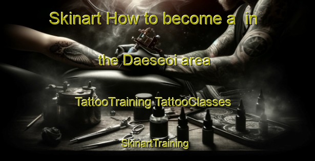 Skinart How to become a  in the Daeseoi area | #TattooTraining #TattooClasses #SkinartTraining-Korea