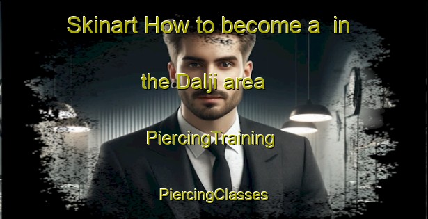 Skinart How to become a  in the Dalji area | #PiercingTraining #PiercingClasses #SkinartTraining-Korea