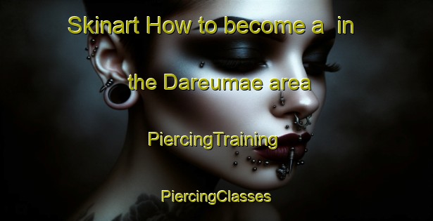 Skinart How to become a  in the Dareumae area | #PiercingTraining #PiercingClasses #SkinartTraining-Korea