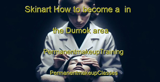 Skinart How to become a  in the Dumok area | #PermanentmakeupTraining #PermanentmakeupClasses #SkinartTraining-Korea