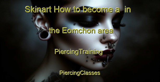 Skinart How to become a  in the Eomchon area | #PiercingTraining #PiercingClasses #SkinartTraining-Korea