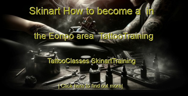 Skinart How to become a  in the Eonpo area | #TattooTraining #TattooClasses #SkinartTraining-Korea