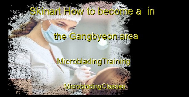 Skinart How to become a  in the Gangbyeon area | #MicrobladingTraining #MicrobladingClasses #SkinartTraining-Korea