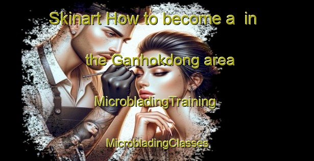 Skinart How to become a  in the Ganhokdong area | #MicrobladingTraining #MicrobladingClasses #SkinartTraining-Korea