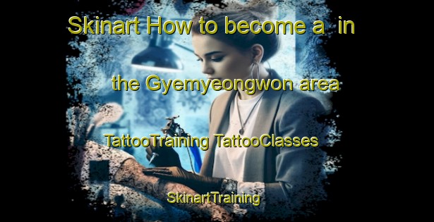 Skinart How to become a  in the Gyemyeongwon area | #TattooTraining #TattooClasses #SkinartTraining-Korea