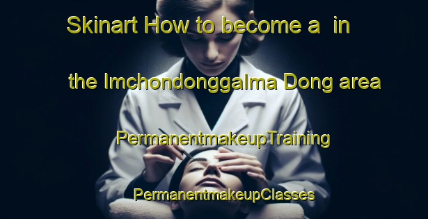 Skinart How to become a  in the Imchondonggalma Dong area | #PermanentmakeupTraining #PermanentmakeupClasses #SkinartTraining-Korea