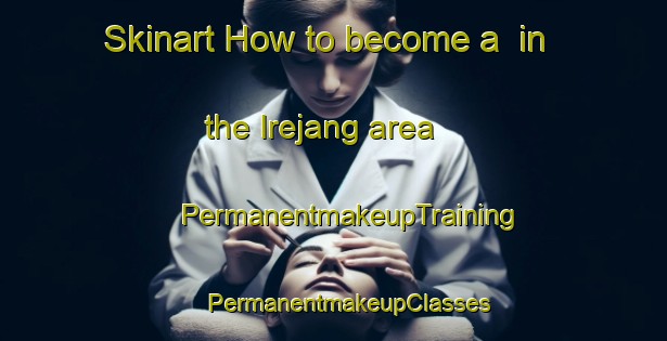 Skinart How to become a  in the Irejang area | #PermanentmakeupTraining #PermanentmakeupClasses #SkinartTraining-Korea