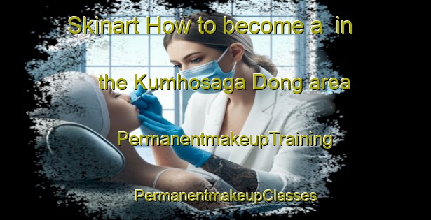 Skinart How to become a  in the Kumhosaga Dong area | #PermanentmakeupTraining #PermanentmakeupClasses #SkinartTraining-Korea