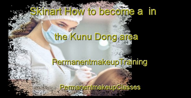 Skinart How to become a  in the Kunu Dong area | #PermanentmakeupTraining #PermanentmakeupClasses #SkinartTraining-Korea