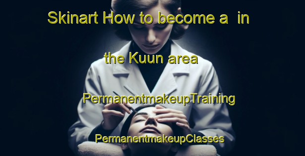 Skinart How to become a  in the Kuun area | #PermanentmakeupTraining #PermanentmakeupClasses #SkinartTraining-Korea