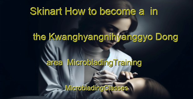 Skinart How to become a  in the Kwanghyangnihyanggyo Dong area | #MicrobladingTraining #MicrobladingClasses #SkinartTraining-Korea