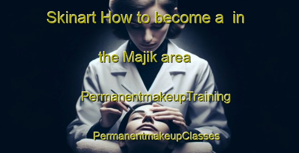 Skinart How to become a  in the Majik area | #PermanentmakeupTraining #PermanentmakeupClasses #SkinartTraining-Korea