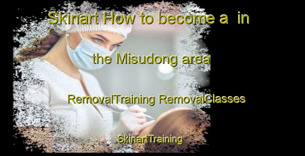 Skinart How to become a  in the Misudong area | #RemovalTraining #RemovalClasses #SkinartTraining-Korea