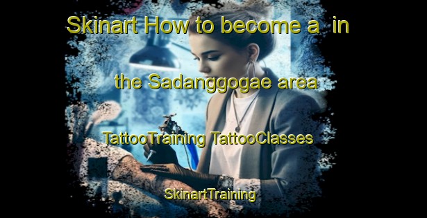 Skinart How to become a  in the Sadanggogae area | #TattooTraining #TattooClasses #SkinartTraining-Korea