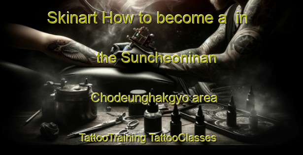 Skinart How to become a  in the Suncheoninan Chodeunghakgyo area | #TattooTraining #TattooClasses #SkinartTraining-Korea