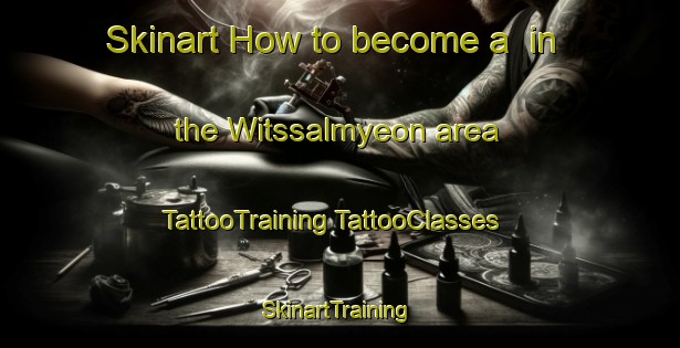 Skinart How to become a  in the Witssalmyeon area | #TattooTraining #TattooClasses #SkinartTraining-Korea