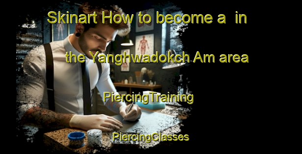 Skinart How to become a  in the Yanghwadokch Am area | #PiercingTraining #PiercingClasses #SkinartTraining-Korea