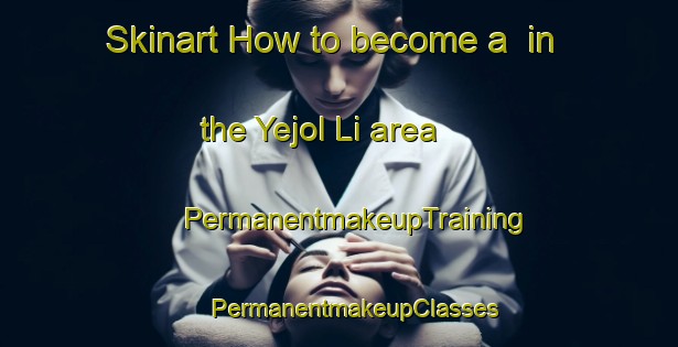 Skinart How to become a  in the Yejol Li area | #PermanentmakeupTraining #PermanentmakeupClasses #SkinartTraining-Korea