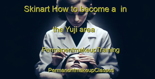 Skinart How to become a  in the Yuji area | #PermanentmakeupTraining #PermanentmakeupClasses #SkinartTraining-Korea