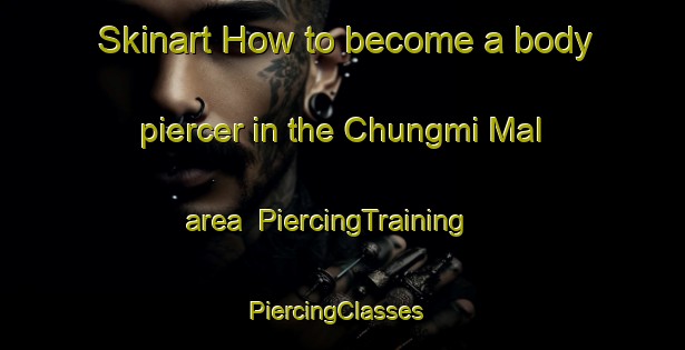 Skinart How to become a body piercer in the Chungmi Mal area | PiercingTraining | PiercingClasses | SkinartTraining-Korea